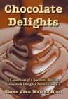 Chocolate Delights Cookbook, Volume I (Cookbook Delights) By Karen Jean Matsko Hood Cover Image