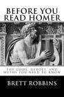 Before You Read Homer: The Gods, Heroes, and Myths You Need to Know By Brett Robbins Cover Image