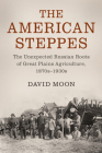 The American Steppes: The Unexpected Russian Roots of Great Plains Agriculture, 1870s-1930s (Studies in Environment and History) By David Moon Cover Image
