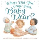 Where Did You Come from, Baby Dear? By George MacDonald, Jane Dyer (Illustrator) Cover Image