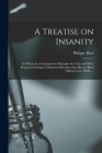 A Treatise on Insanity: in Which Are Contained the Principles of a New and More Practical Nosology of Maniacal Disorders Than Has yet Been Off Cover Image