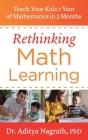 Rethinking Math Learning: Teach Your Kids 1 Year of Mathematics in 3 Months By Aditya Nagrath Cover Image