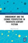 Embodiment and the Cosmic Perspective in Twentieth-Century Fiction (Routledge Studies in Twentieth-Century Literature) Cover Image