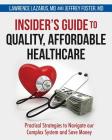 Insider's Guide to Quality, Affordable Healthcare: Practical Strategies to Navigate our Complex System and Save Money Cover Image