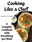 Cooking Like a Chef: A Complete Cookbook with Everything you Want: A Complete Coobook with Everything you Want By Stephanie R Huggins Cover Image