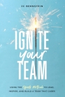 Ignite Your Team: Using the SPARK Method to Lead, Inspire, and Build a Team that Cares By Jc Bernstein Cover Image