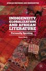 Indigeneity, Globalization, and African Literature: Personally Speaking (African Histories and Modernities) Cover Image