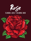 Rose Flowers Coloring Book: An Adult Coloring Book Featuring Beautiful Flowers Collection, Bouquets and Floral Designs for Stress Relief and Relax Cover Image