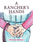 A Rancher's Hands By Victoria Vollmer Cover Image