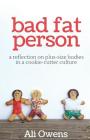 Bad Fat Person: A Reflection on Plus-Size Bodies in a Cookie-Cutter Culture By Ali Owens Cover Image
