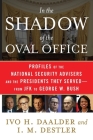 In the Shadow of the Oval Office: Profiles of the National Security Advisers and the Presidents They Served--From JFK to George W. Bush By Ivo H. Daalder, I. M. Destler Cover Image