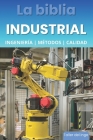 La biblia Industrial - Ingeniería, Metodologías y Calidad: 5S, Pareto, Lean Manufacturing, Six Sigma, Kaizen, Total Quality Management, ISO, OHSAS, In By Israel Laisequilla Cover Image