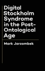 Digital Stockholm Syndrome in the Post-Ontological Age By Mark Jarzombek Cover Image