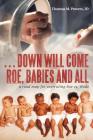 . . . Down Will Come Roe, Babies and All: A Road Map for Overruling Roe Vs. Wade By Thomas M. Powers Jd Cover Image