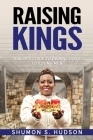 Raising Kings: A Mom's Guide To Raising Boys To Young Men By Shumon S. Hudson, Jayshawn Hudson, Preston Brown Cover Image