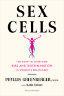 Sex Cells: The Fight to Overcome Bias and Discrimination in Women's Healthcare By Phyllis E. Greenberger, Kalia Doner Cover Image