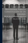 Ley Electoral Provisional Para La Constitución De Un Gobierno Republicano Para La Isla De Cuba Cover Image