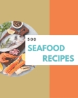 500 Seafood Recipes: An Inspiring Seafood Cookbook for You By Chelsea Choi Cover Image