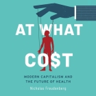 At What Cost Lib/E: Modern Capitalism and the Future of Health 1st Edition By Nicholas Freudenberg, Stephen Bel Davies (Read by) Cover Image