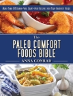 The Paleo Comfort Foods Bible: More Than 100 Grain-Free, Dairy-Free Recipes for Your Favorite Foods By Anna Conrad Cover Image