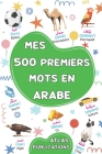Mes 500 premiers mots en arabe: Mon premier grand imagier bilingue sur les thèmes du quotidien pour apprendre l'arabe aux enfants, aux adolescents et Cover Image