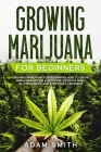 Growing Marijuana For Beginners: How to Grow Marijuana Indoor & Outdoor, Produce Mind-Blowing Weed, and even Start a Business Cover Image