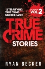 True Crime Stories Volume 2: 12 Terrifying True Crime Murder Cases By True Crime Seven, Ryan Becker Cover Image