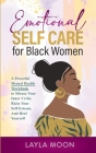 Emotional Self Care for Black Women: A Powerful Mental Health Workbook to Silence Your Inner Critic, Raise Your Self-Esteem, And Heal Yourself By Layla Moon Cover Image