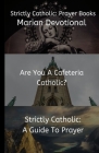 Strictly Catholic: Prayer Books: Marian Devotional - Are You A Cafeteria Catholic? - Strictly Catholic: A Guide to Prayer By Zachariah Barry Cover Image