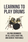 Learning To Play Drums: Helping Drummers Of All Levels Have Fun, And Achieve Their Goals: Early Learning Centre Drum Kit By Gertie Hix Cover Image