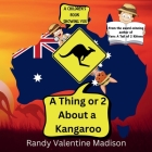 A Thing or 2 About a Kangaroo By Randy Valentine Madison, Randy Valentine Madison (Illustrator), Randy Valentine Madison (Editor) Cover Image