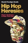 Hip Hop Heresies: Queer Aesthetics in New York City (Postmillennial Pop #32) By Shanté Paradigm Smalls Cover Image