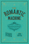 The Romantic Machine: Utopian Science and Technology after Napoleon By John Tresch Cover Image