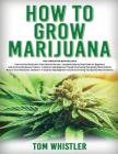 How to Grow Marijuana: 3 Books in 1 - The Complete Beginner's Guide for Growing Top-Quality Weed Indoors and Outdoors By Tom Whistler Cover Image