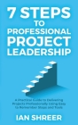7 Steps to professional project leadership: A practical guide to delivering projects professionally using easy-to-remember steps and tools. By Ian K. Shreer Cover Image
