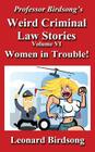 Professor Birdsong's Weird Criminal Law - Volume 6: Women in Trouble! By Leonard Birdsong Cover Image
