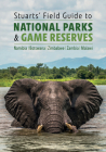 Stuarts' Field Guide to National Parks & Game Reserves - Namibia, Botswana, Zimbabwe, Zambia & Malawi By Chris Stuart, Mathilde Stuart Cover Image