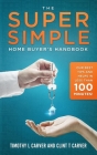 The Super Simple Home Buyer's Handbook: Our Best Tips and Helps in Less Than 100 Minutes Cover Image