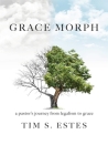 Grace Morph: A Pastor's Journey from Legalism to Grace By Tim S. Estes Cover Image