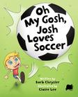 Oh My Gosh, Josh Loves Soccer By Barb Chrysler, Claire Lee (Illustrator) Cover Image