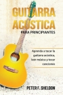 Guitarra acústica para principiantes: Aprenda a tocar la guitarra acústica, leer música y tocar canciones By Peter F. Sheldon Cover Image