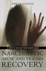 Narcissistic Abuse and Trauma Recovery: 10 Steps to Healing from Masked Abuse By Abby B. Hudson Cover Image