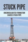Stuck Pipe: Unconsolidated Formation Causes Stuck Pipe: Advanced Stuck Pipe Prevention By Gerry Bettin Cover Image