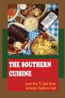 The Southern Cuisine: Learn How To Cook Great Authentic Southern Food By Jewell Deinhardt Cover Image