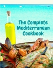 The Complete Mediterranean Cookbook: 400 Sea Food Recipes for Living and Eating Well Every Day By Exotic Publisher Cover Image