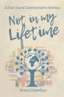 Not in My Lifetime: A Fair Trade Campaigner's Journal By Bruce Crowther Cover Image