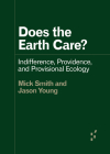 Does the Earth Care?: Indifference, Providence, and Provisional Ecology (Forerunners: Ideas First) By Mick Smith, Jason Young Cover Image