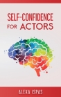 Self-Confidence for Actors By Alexa Ispas Cover Image