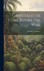 Santiago de Cuba Before the War; By Caroline L. Wallace Cover Image