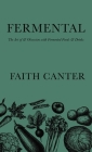 Fermental: The Art of & Obsession with Fermented Foods & Drinks By Faith Canter Cover Image